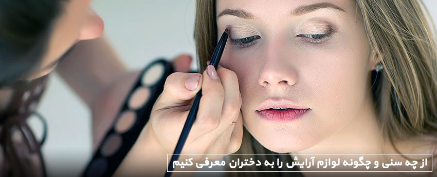 از چه سنی و چگونه لوازم آرایش را به دختران معرفی کنیم
