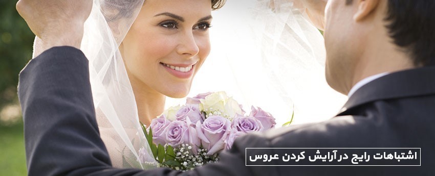 اشتباهات رایج در آرایش کردن عروس