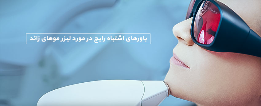 باورهای اشتباه رایج در مورد لیزر موهای زائد