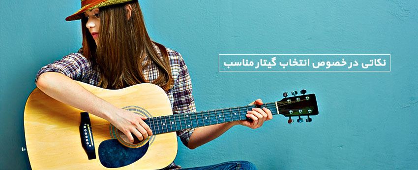 نکاتی در خصوص انتخاب گیتار مناسب