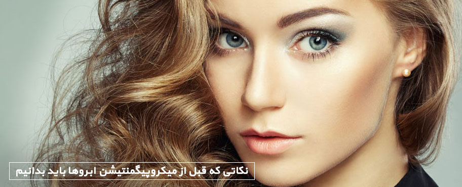 نکاتی که قبل از میکروپیگمنتیشن ابروها باید بدانیم