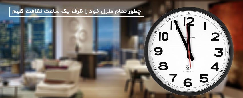 چطور تمام منزل خود را ظرف یک ساعت نظافت کنیم