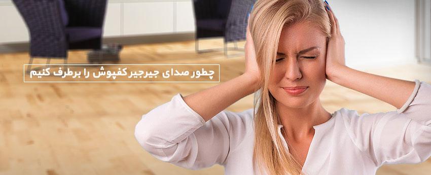 چطور صدای جیرجیر کفپوش را برطرف کنیم