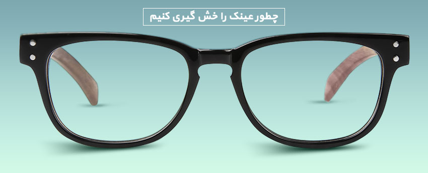 چطور عینک را خش گیری کنیم
