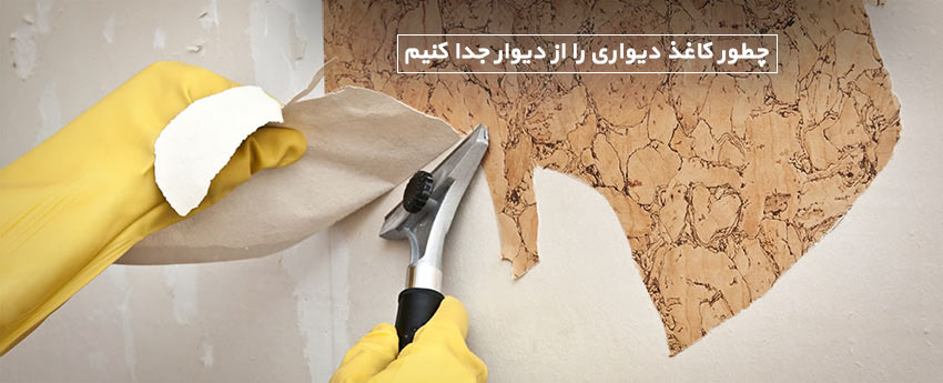 چطور کاغذ دیواری را از دیوار جدا کنیم