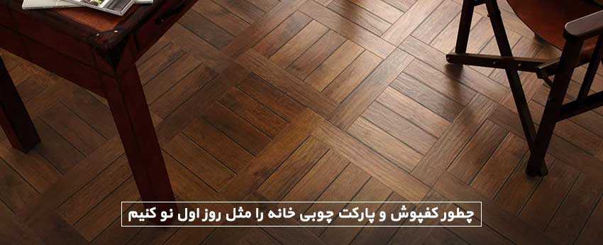 چطور کفپوش و پارکت چوبی خانه را مثل روز اول نو کنیم