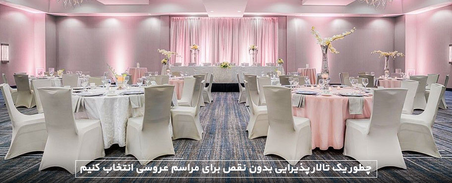 چطور یک تالار پذیرایی بدون نقص برای مراسم عروسی انتخاب کنیم