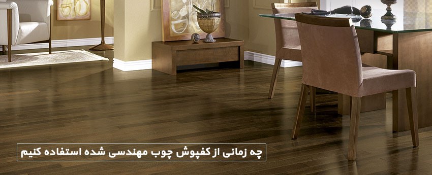 چه زمانی از کفپوش چوب مهندسی شده استفاده کنیم