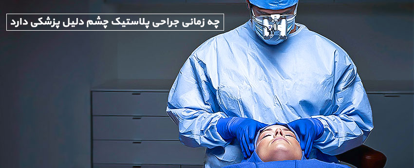 چه زمانی جراحی پلاستیک چشم دلیل پزشکی دارد