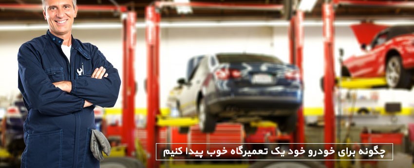 چگونه برای خودرو خود یک تعمیرگاه خوب پیدا کنیم